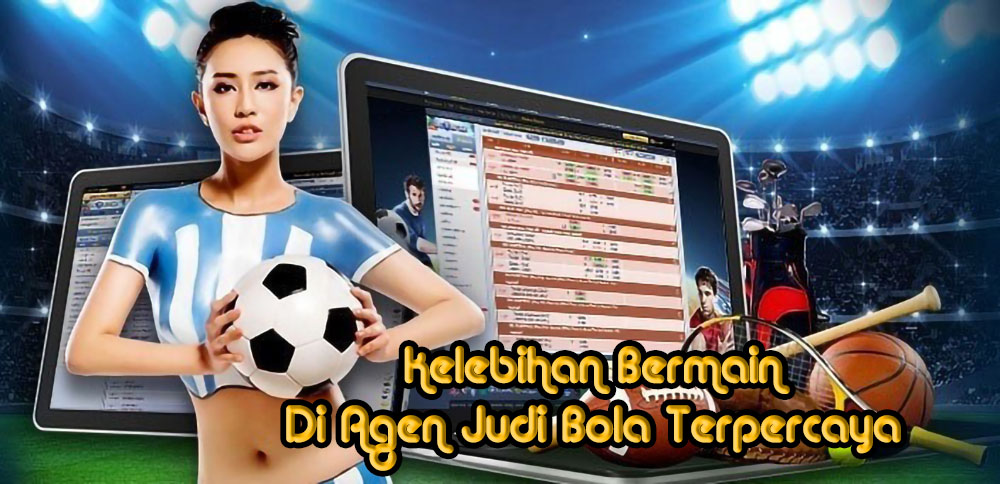 kelebihan bermain di agen judi bola terpercaya kelebihan agen judi bola terpercaya